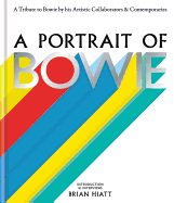 A Portrait of Bowie: A Tribute to Bowie by His Artistic Collaborators and Contemporaries