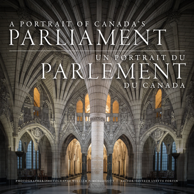 A Portrait of Canada's Parliament - McElligott, William, and Fortin, Lyette (Editor), and Clarkson, Adrienne (Foreword by)