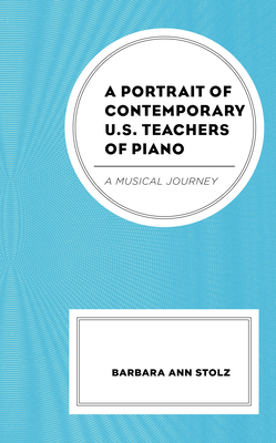 A Portrait of Contemporary U.S. Teachers of Piano: A Musical Journey - Stolz, Barbara Ann