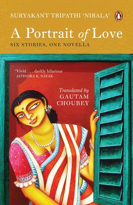 A Portrait of Love: Six Stories; One Novella - Choubey, Gautam (Translated by), and Tripathi), Nirala (Suryakant