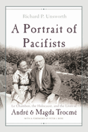 A Portrait of Pacifists: Le Chambon, the Holocaust, and the Lives of Andr and Magda Trocm
