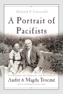 A Portrait of Pacifists: Le Chambon, the Holocaust, and the Lives of Andr and Magda Trocm - Unsworth, Richard P