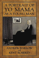 A Portrait of Yo Mama as a Young Man: The Case Against Yo Mama - Barlow, Andrew, and Roberts, Kent