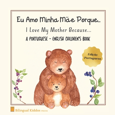 A Portuguese - English Children's Book: I Love My Mother Because: Eu Amo Minha Me Porque: For Kids Age 3 And Up: Great Mother's Day Gift Idea For Moms With Bilingual Babies - Press, Bilingual Kiddos