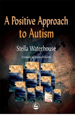 A Positive Approach to Autism - Waterhouse, Stella, and Williams, Donna (Foreword by)