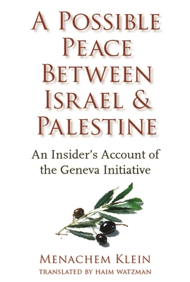 A Possible Peace Between Israel and Palestine: An Insider's Account of the Geneva Initiative - Klein, Menachem, and Watzman, Haim (Translated by)
