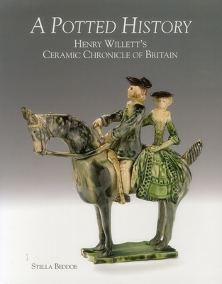 A Potted History: Henry Willett's Ceramic Chronicle of Britain - Beddoe, Stella