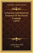 A Practical and Historical Grammar of the French Language (1878)