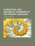 A Practical and Historical Grammar of the French Language