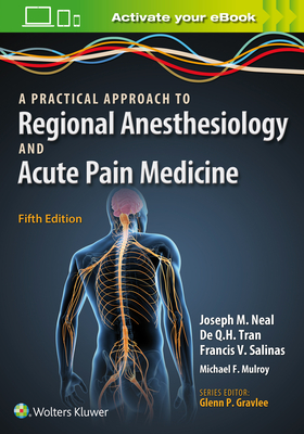 A Practical Approach to Regional Anesthesiology and Acute Pain Medicine - Neal, Joseph M, MD, and Tran, de Q H, and Salinas, Francis, Dr., MD