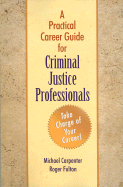 A Practical Career Guide for Criminal Justice Professionals - Carpenter, Michael J, and Fulton, Roger
