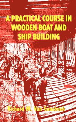 A Practical Course in Wooden Boat and Ship Building - Van Gaasbeek, Richard M