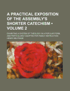 A Practical Exposition of the Assembly's Shorter Catechism: Exhibiting a System of Theology in a Popular Form, and Particularly Adapted for Family Instruction