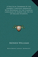 A Practical Grammar of the Sanskrit Language Arranged With Reference to the Classical Languages of Europe for the Use of English Students