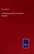 A Practical Grammar of the Sanskrit Language