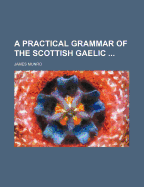 A Practical Grammar of the Scottish Gaelic