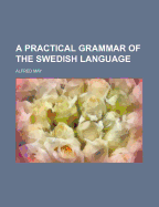 A Practical Grammar of the Swedish Language