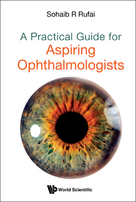 A Practical Guide for Aspiring Ophthalmologists - Rufai, Sohaib R