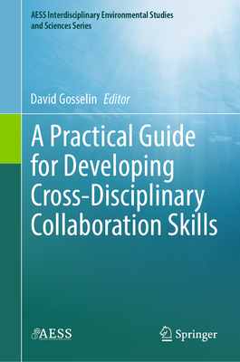 A Practical Guide for Developing Cross-Disciplinary Collaboration Skills - Gosselin, David (Editor)