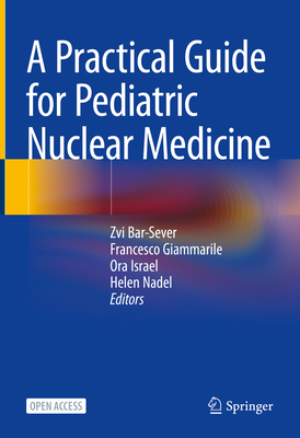 A Practical Guide for Pediatric Nuclear Medicine - Bar-Sever, Zvi (Editor), and Giammarile, Francesco (Editor), and Israel, Ora (Editor)