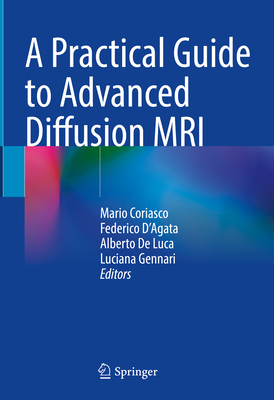 A Practical Guide to Advanced Diffusion MRI - Coriasco, Mario (Editor), and D'Agata, Federico (Editor), and De Luca, Alberto (Editor)