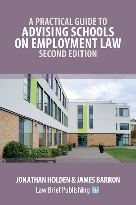 A Practical Guide to Advising Schools on Employment Law - Second Edition - Holden, Jonathan, and Barron, James