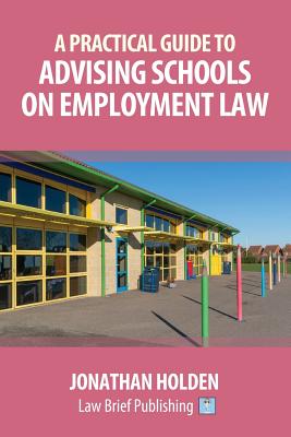 A Practical Guide to Advising Schools on Employment Law - Holden, Jonathan