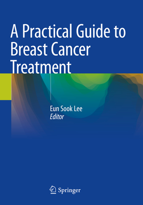 A Practical Guide to Breast Cancer Treatment - Lee, Eun Sook (Editor)