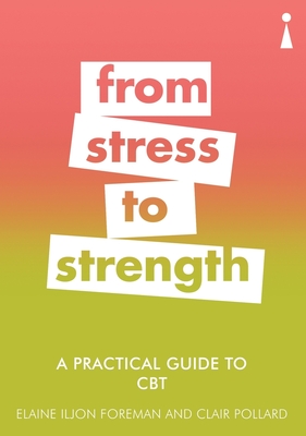 A Practical Guide to CBT: From Stress to Strength - Pollard, Clair, and Foreman, Elaine, and Iljon Foreman, Elaine