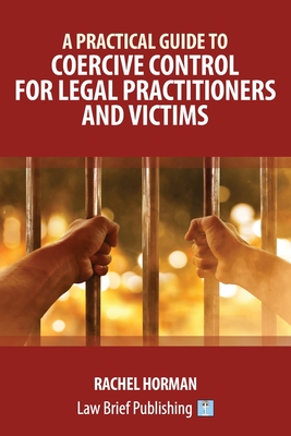 A Practical Guide to Coercive Control for Legal Practitioners and Victims - Horman, Rachel