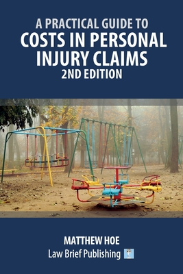 A Practical Guide to Costs in Personal Injury Claims - 2nd Edition - Hoe, Matthew