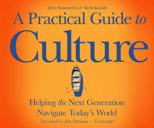 A Practical Guide to Culture: Helping the Next Generation Navigate Todayas World