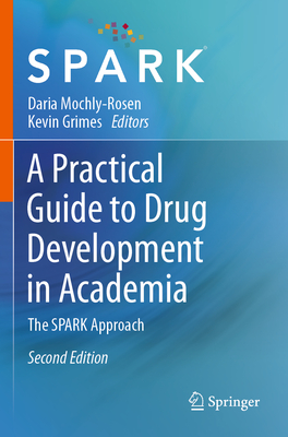 A Practical Guide to Drug Development in Academia: The Spark Approach - Mochly-Rosen, Daria (Editor), and Grimes, Kevin (Editor)