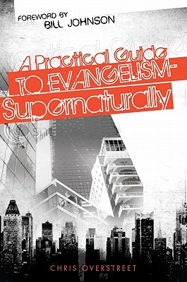 A Practical Guide to Evangelism--Supernaturally - Overstreet, Chris