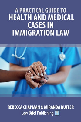 A Practical Guide to Health and Medical Cases in Immigration Law - Chapman, Rebecca, and Butler, Miranda