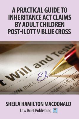 A Practical Guide to Inheritance Act Claims by Adult Children Post-Ilott v Blue Cross - Macdonald, Sheila Hamilton