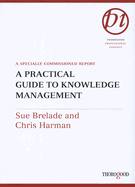 A Practical Guide to Knowledge Management: A Specially Commissioned Report - Brelade, Sue, and Harman, Christopher