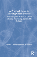 A Practical Guide to Leading Green Schools: Partnering with Nature to Create Vibrant, Flourishing, Sustainable Schools