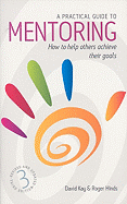 A Practical Guide to Mentoring: How to Help Others Acheive Their Goals - Kay, David, and Hinds, Roger