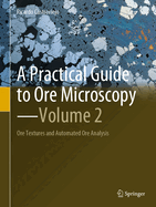 A Practical Guide to Ore Microscopy--Volume 2: Ore Textures and Automated Ore Analysis