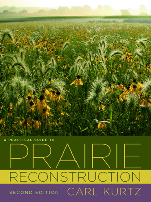 A Practical Guide to Prairie Reconstruction - Kurtz, Carl