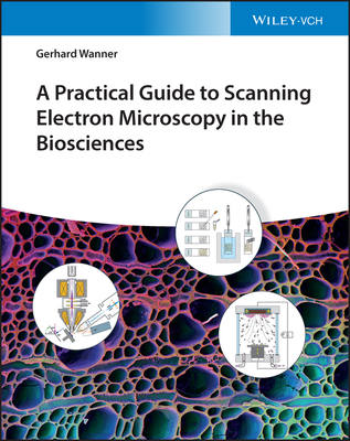 A Practical Guide to Scanning Electron Microscopy in the Biosciences - Wanner, Gerhard