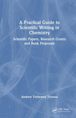 A Practical Guide to Scientific Writing in Chemistry: Scientific Papers, Research Grants and Book Proposals - Tyowua, Andrew Terhemen