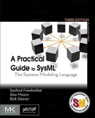 A Practical Guide to Sysml: The Systems Modeling Language - Friedenthal, Sanford, and Moore, Alan, and Steiner, Rick