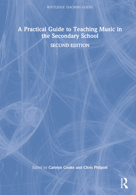 A Practical Guide to Teaching Music in the Secondary School - Cooke, Carolyn (Editor), and Philpott, Chris (Editor)