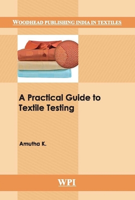 A Practical Guide to Textile Testing - Amutha, K.