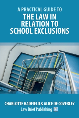 A Practical Guide to the Law in Relation to School Exclusions - Hadfield, Charlotte, and de Coverley, Alice