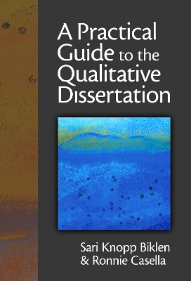 A Practical Guide to the Qualitative Dissertation: For Students and Their Advisors in Education, Human Services and Social Science - Biklen, Sari Knopp, and Casella, Ronnie