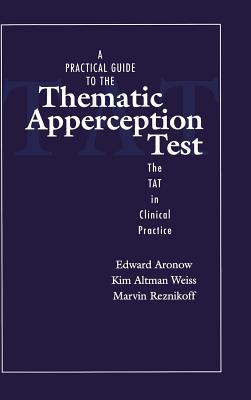 A Practical Guide to the Thematic Apperception Test: The TAT in Clinical Practice - Aronow, Edward, and Altman Weiss, Kim, and Reznikoff, Marvin