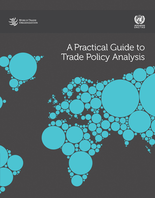 A practical guide to trade policy analysis - World Trade Organization, and United Nations Conference on Trade and Development